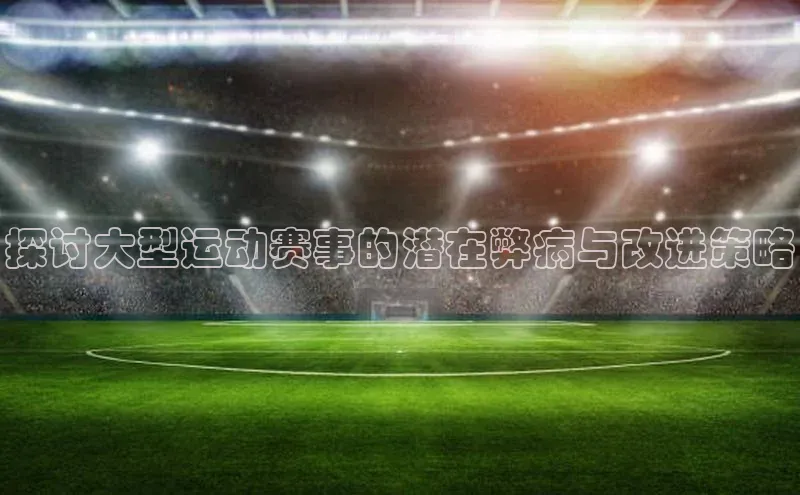 探讨大型运动赛事的潜在弊病与改进策略